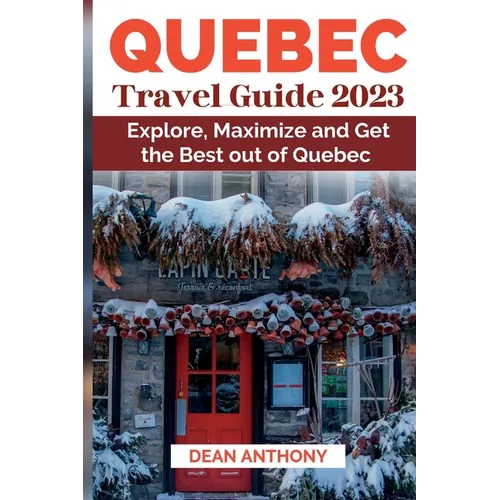 Quebec Travel Guide 2023: Explore, Maximize and Get the Best out of Quebec - Paperback