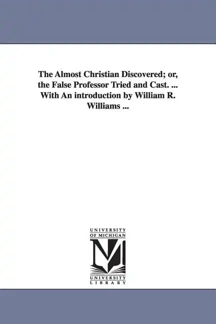 The Almost Christian Discovered; or, the False Professor Tried and Cast. ... With An introduction by William R. Williams ... - Paperback