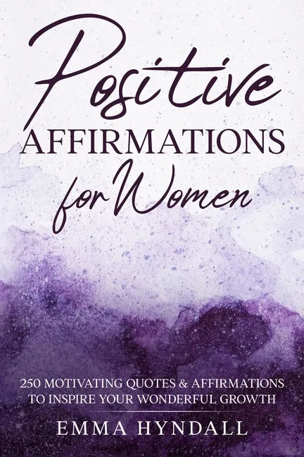 Positive Affirmations For Women: 250 Motivating Quotes & Affirmations to Inspire your Wonderful Growth. - Paperback
