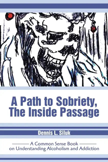 A Path to Sobriety, the Inside Passage: A Common Sense Book on Understanding Alcoholism and Addiction - Paperback