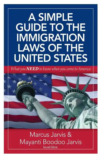 A Simple Guide to the Immigration Laws of the United States: What you NEED to know when you come to America - Paperback