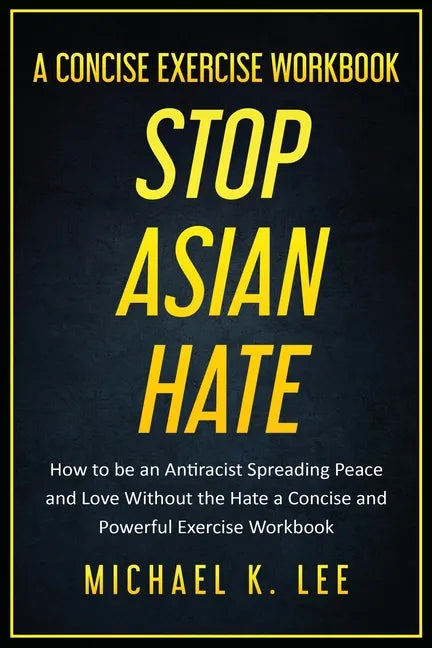 Stop Asian Hate - A Concise Exercise Workbook by Michael K. Lee - Paperback