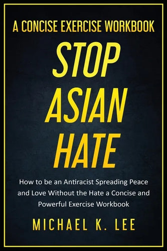 Stop Asian Hate - A Concise Exercise Workbook by Michael K. Lee - Paperback