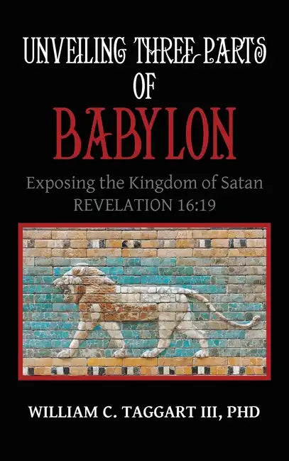 Unveiling Three Parts of Babylon: Exposing the Kingdom of Satan - Hardcover