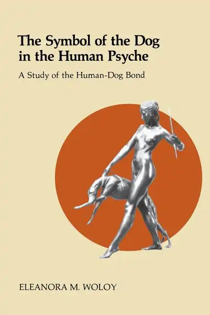 The Symbol of the Dog in the Human Psyche: A Study of the Human-Dog Bond - Paperback
