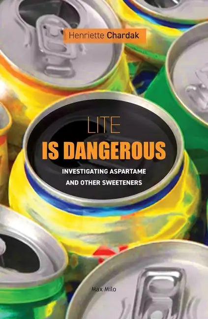 Lite is dangerous: Investigating Aspartame and Other Sweeteners - Paperback