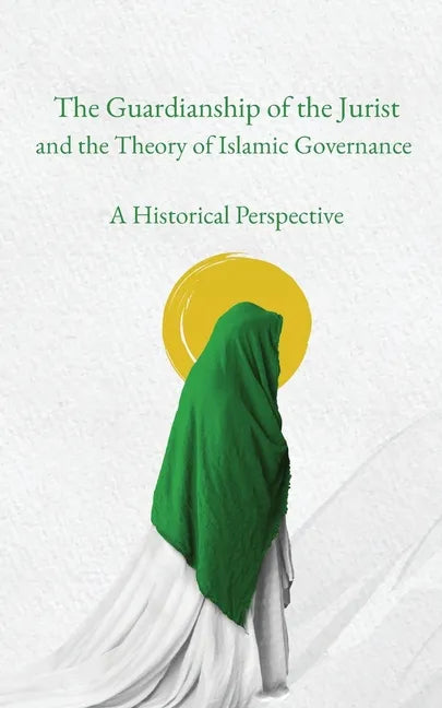 The Guardianship of the Jurist and the Theory of Islamic Governance: A Historical Perspective - Paperback