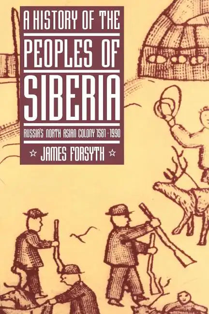 A History of the Peoples of Siberia: Russia's North Asian Colony 1581 1990 - Paperback