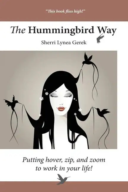 The Hummingbird Way: Putting Hover, Zip, and Zoom to Work in Your Life! - Paperback