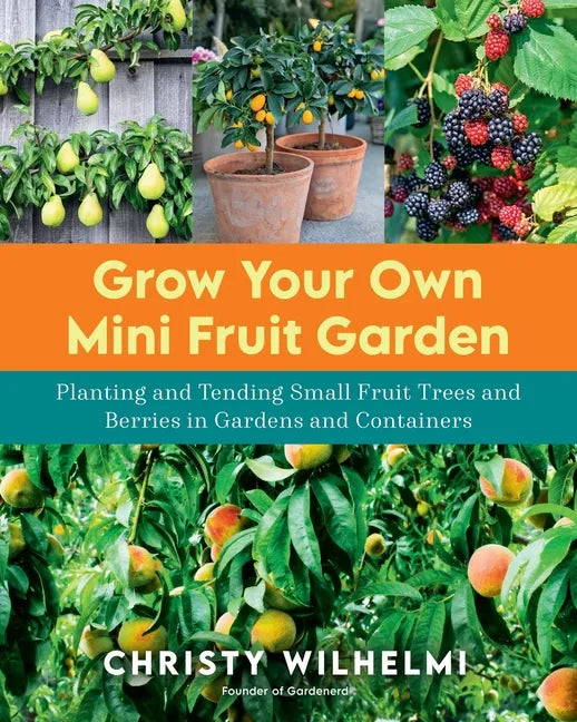 Grow Your Own Mini Fruit Garden: Planting and Tending Small Fruit Trees and Berries in Gardens and Containers - Paperback