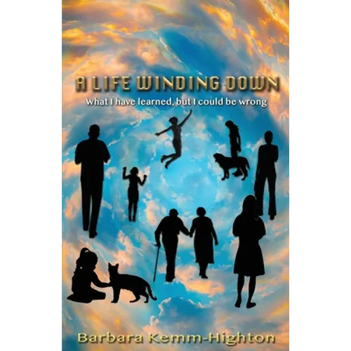 A Life Winding Down: What I Have Learned, But I Could Be Wrong - Paperback