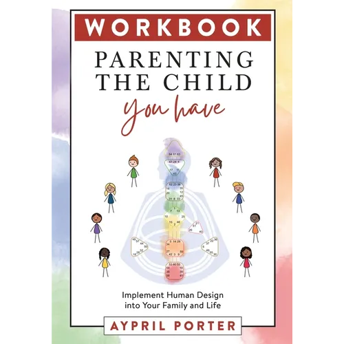 Parenting the Child You Have Workbook: Implement Human Design Into Your Family and Life - Paperback