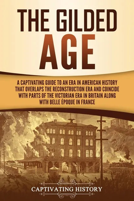 The Gilded Age: A Captivating Guide to an Era in American History That Overlaps the Reconstruction Era and Coincides with Parts of the - Paperback
