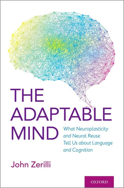 Adaptable Mind: What Neuroplasticity and Neural Reuse Tell Us about Language and Cognition - Hardcover