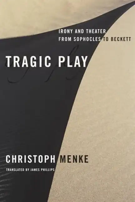 Tragic Play: Irony and Theater from Sophocles to Beckett - Hardcover
