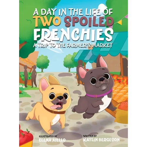A Day in the Life of Two Spoiled Frenchies: A Trip to the Farmer's Market - Hardcover