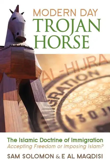 Modern Day Trojan Horse: Al-Hijra, the Islamic Doctrine of Immigration, Accepting Freedom or Imposing Islam? - Paperback