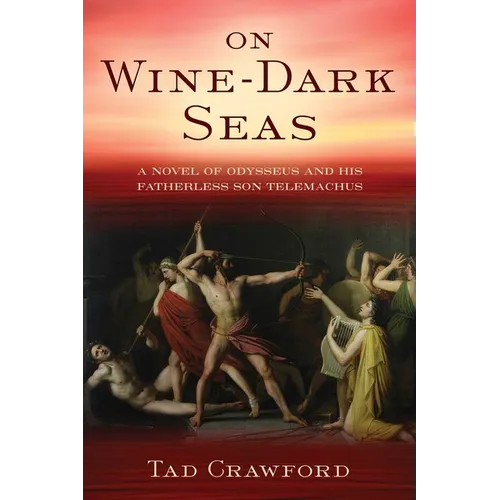 On Wine-Dark Seas: A Novel of Odysseus and His Fatherless Son Telemachus - Hardcover