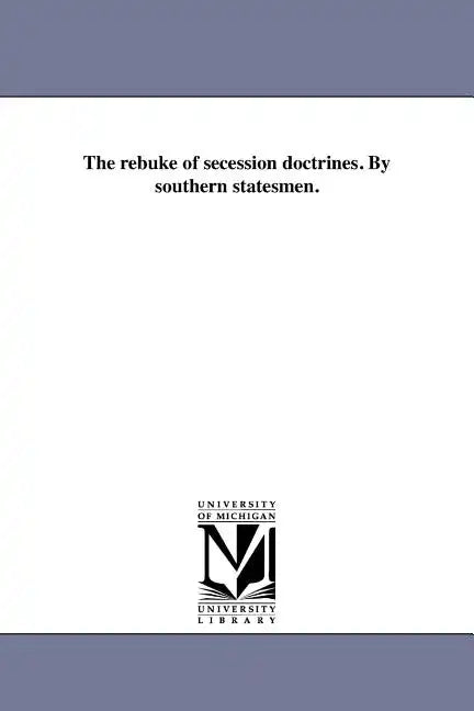 The rebuke of secession doctrines. By southern statesmen. - Paperback