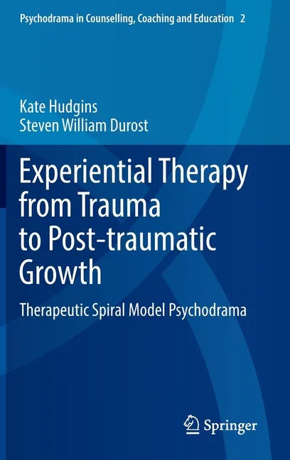 Experiential Therapy from Trauma to Post-Traumatic Growth: Therapeutic Spiral Model Psychodrama - Hardcover