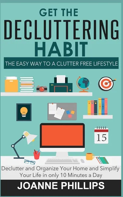 Get The Decluttering Habit: The Easy Way to a Clutter Free Lifestyle - Declutter and Organize Your Home and Simplify Your Life in only 10 Minutes a Da - Paperback