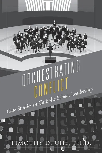 Orchestrating Conflict: Case Studies in Catholic School Leadership - Paperback