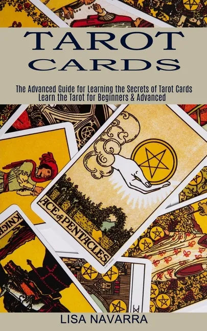 Tarot Cards: The Advanced Guide for Learning the Secrets of Tarot Cards (Learn the Tarot for Beginners & Advanced) - Paperback