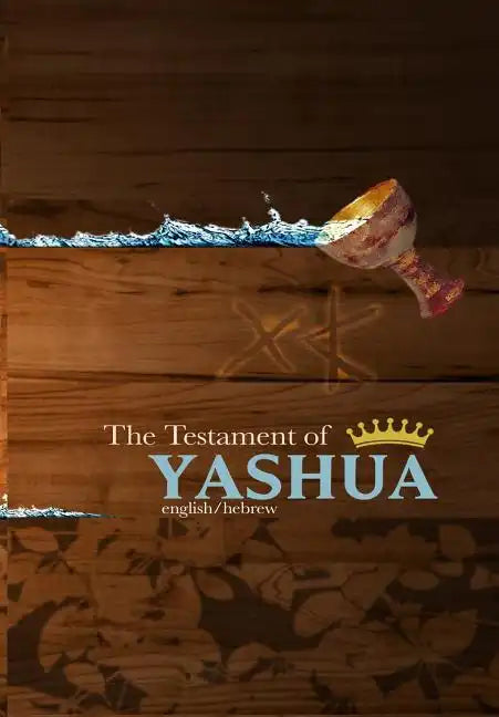 The Testament of Yashua: Hebrew/English Gospels and Revelations - Paperback