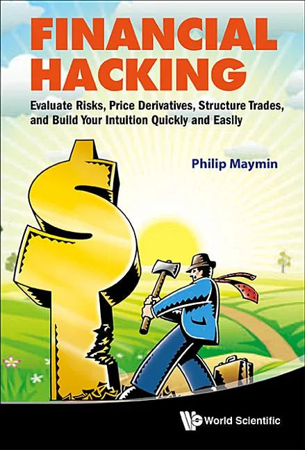 Financial Hacking: Evaluate Risks, Price Derivatives, Structure Trades, and Build Your Intuition Quickly and Easily - Hardcover