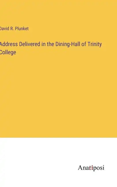 Address Delivered in the Dining-Hall of Trinity College - Hardcover