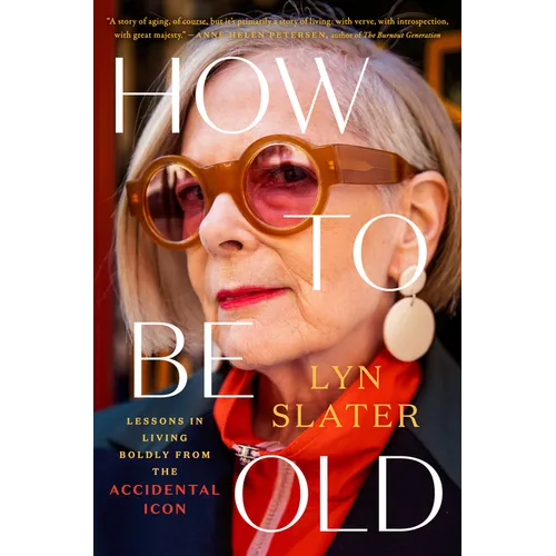 How to Be Old: Lessons in Living Boldly from the Accidental Icon - Hardcover