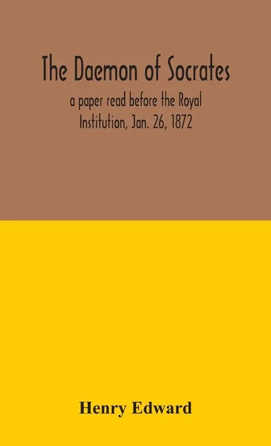 The daemon of Socrates: a paper read before the Royal Institution, Jan. 26, 1872 - Hardcover