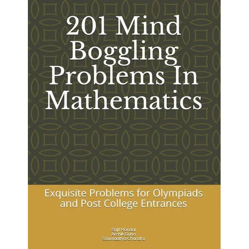 201 Mind Boggling Problems in Mathematics: Exquisite Problems for Olympiads, Pre College and Post College Entrances - Paperback