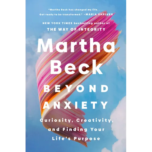 Beyond Anxiety: Curiosity, Creativity, and Finding Your Life's Purpose - Hardcover
