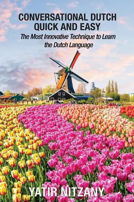 Conversational Dutch Quick and Easy: The Most Innovative Technique to Learn the Dutch Language - Paperback