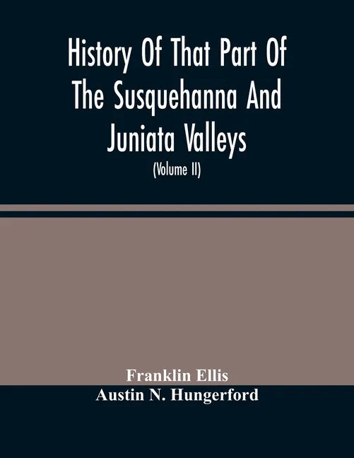 History Of That Part Of The Susquehanna And Juniata Valleys, Embraced In The Counties Of Mifflin, Juniata, Perry, Union And Snyder, In The Commonwealt - Paperback