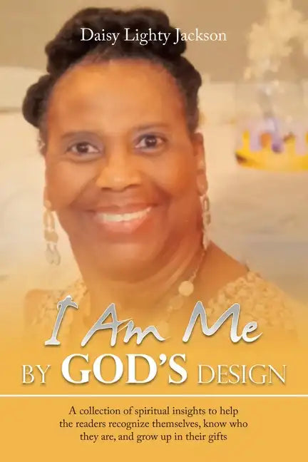 I Am Me by God's Design: A Collection of Spiritual Insights to Help the Readers Recognize Themselves, Know Who They Are, and Grow up in Their Gifts - Paperback