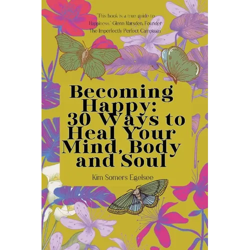 Becoming Happy: 30 Ways To Heal Your Mind, Body and Soul - Paperback