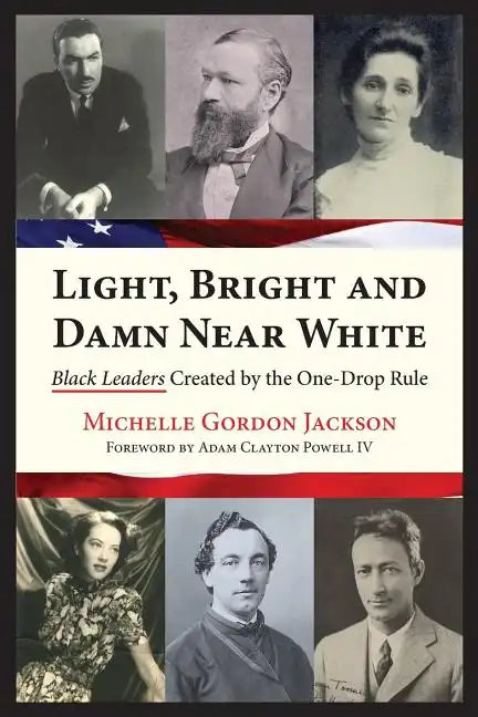 Light, Bright and Damn Near White: Black Leaders Created by the One-Drop Rule - Paperback