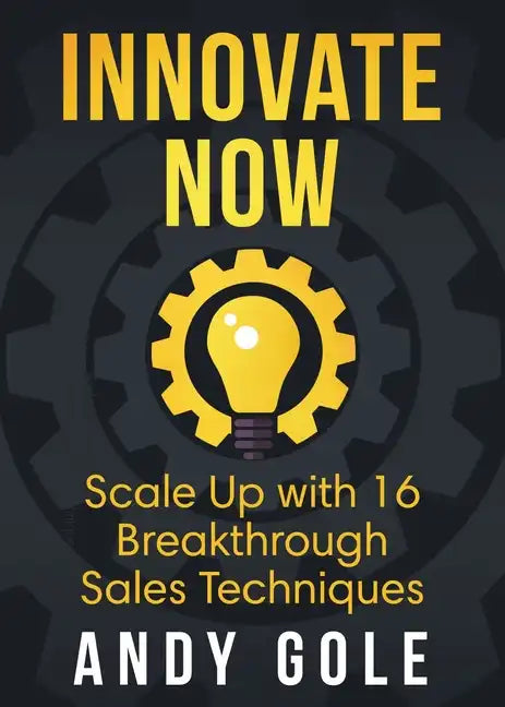 Innovate Now Scale up with 16 Breakthrough Sales Techniques - Paperback