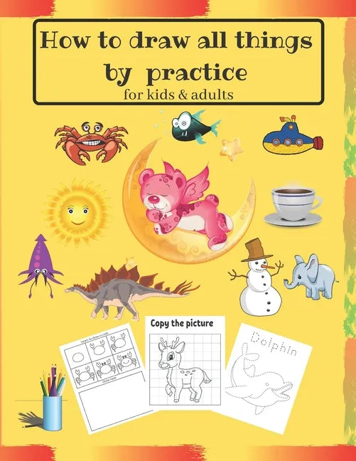 How to draw all things by practice: Step by Step Drawing Everything in the Cutest Style and Activity coloring Book for Kids and adults (copy picture + - Paperback