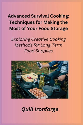 Advanced Survival Cooking: Exploring Creative Cooking Methods for Long-Term Food Supplies - Paperback