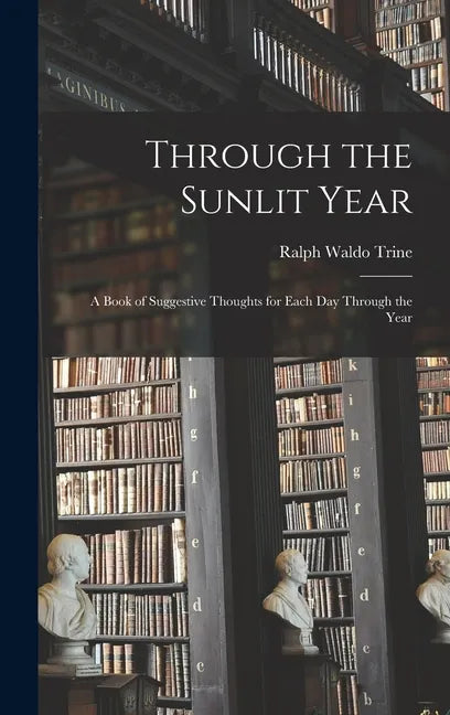 Through the Sunlit Year [microform]: a Book of Suggestive Thoughts for Each Day Through the Year - Hardcover