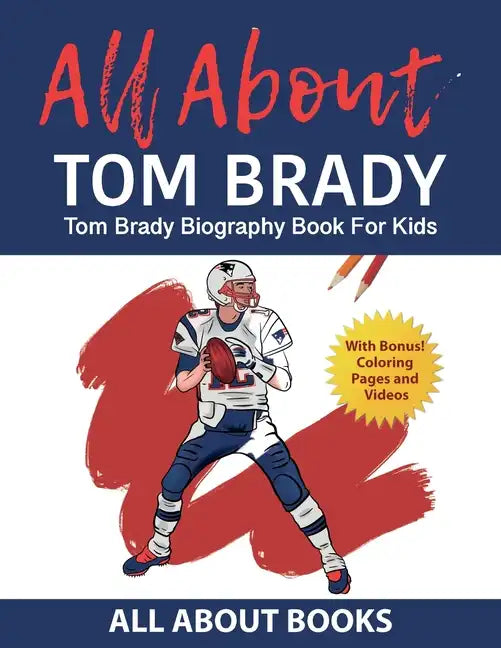 All About Tom Brady: Tom Brady Biography Book for Kids (With Bonus! Coloring Pages and Videos) - Paperback