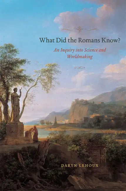 What Did the Romans Know?: An Inquiry into Science and Worldmaking - Paperback