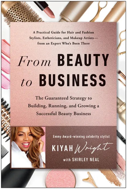 From Beauty to Business: The Guaranteed Strategy to Building, Running, and Growing a Successful Beauty Business - Hardcover