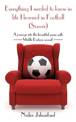 Everything I needed to know in life I learned in Football (Soccer): A passage into the beautiful game with Middle Eastern accent! - Paperback