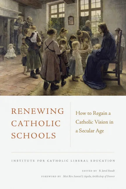 Renewing Catholic Schools: How to Regain a Catholic Vision in a Secular Age - Paperback