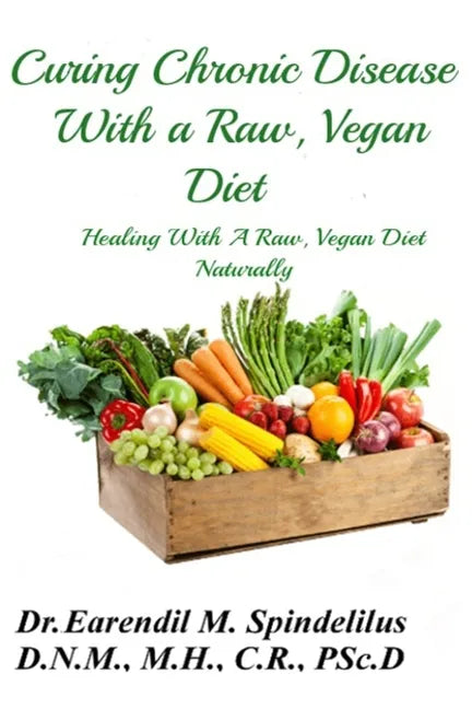 Curing Chronic Disease with a Raw, Vegan Diet: Healing With A Raw, Vegan Diet Naturally - Paperback
