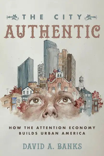 The City Authentic: How the Attention Economy Builds Urban America - Hardcover